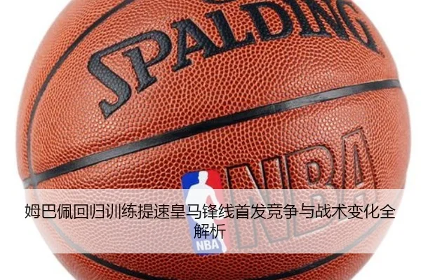 姆巴佩回归训练提速皇马锋线首发竞争与战术变化全解析